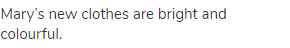 Mary&rsquo;s new clothes are bright and colourful.