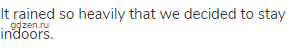 It rained so heavily that we decided to stay indoors.