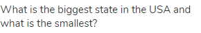 What is the biggest state in the USA and what is the smallest?