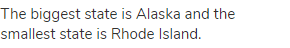 The biggest state is Alaska and the smallest state is Rhode Island.
