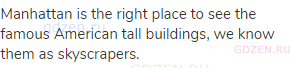 Manhattan is the right place to see the famous American tall buildings, we know them as skyscrapers.