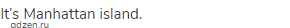 It&rsquo;s Manhattan island.