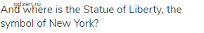 And where is the Statue of Liberty, the symbol of New York?