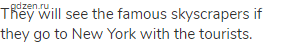 They will see the famous skyscrapers if they go to New York with the tourists.