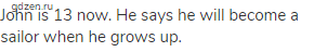 John is 13 now. He says he will become a sailor when he grows up.
