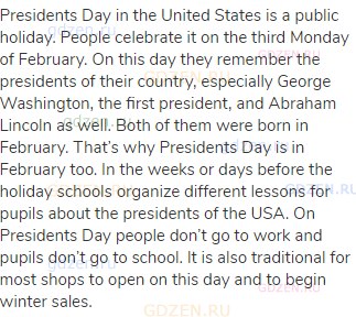 Presidents Day in the United States is a public holiday. People celebrate it on the third Monday of