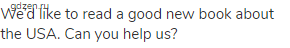 We&rsquo;d like to read a good new book about the USA. Can you help us?