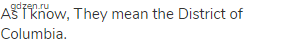 As I know, They mean the District of Columbia.