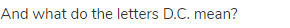 And what do the letters D.C. mean?