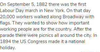 On September 5, 1882 there was the first Labour Day march in New York. On that day 20,000 workers
