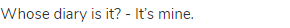 Whose diary is it? - It&rsquo;s mine.