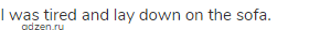 I was tired and lay down on the sofa.