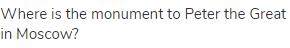 Where is the monument to Peter the Great in Moscow?