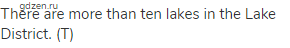 There are more than ten lakes in the Lake District. (Т)