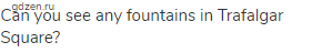 Can you see any fountains in Trafalgar Square?