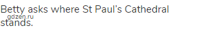 Betty asks where St Paul&rsquo;s Cathedral stands.