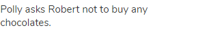 Polly asks Robert not to buy any chocolates.