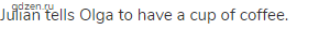 Julian tells Olga to have a cup of coffee.