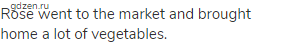 Rose went to the market and brought home a lot of vegetables.