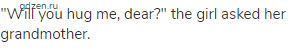"Will you hug me, dear?" the girl asked her grandmother.