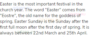 Easter is the most important festival in the church year. The word "Easter" comes from "Eostre", the