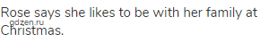 Rose says she likes to be with her family at Christmas.