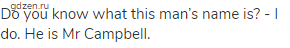Do you know what this man&rsquo;s name is? - I do. He is Mr Campbell.