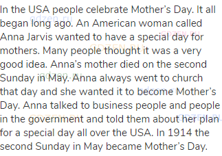 In the USA people celebrate Mother&rsquo;s Day. It all began long ago. An American woman called Anna