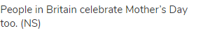 People in Britain celebrate Mother&rsquo;s Day too. (NS)