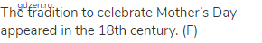 The tradition to celebrate Mother&rsquo;s Day appeared in the 18th century. (F)
