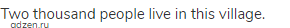 Two thousand people live in this village.