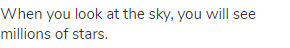 When you look at the sky, you will see millions of stars.