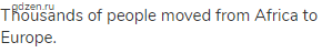 Thousands of people moved from Africa to Europe.