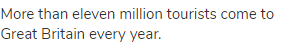 More than eleven million tourists come to Great Britain every year.