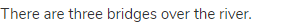 There are three bridges over the river.