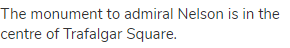 The monument to admiral Nelson is in the centre of Trafalgar Square.