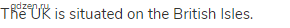The UK is situated on the British Isles.