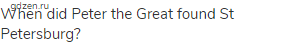 When did Peter the Great found St Petersburg?