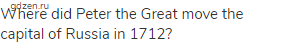 Where did Peter the Great move the capital of Russia in 1712?