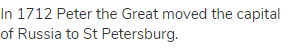 In 1712 Peter the Great moved the capital of Russia to St Petersburg.