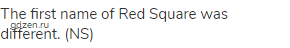 The first name of Red Square was different. (NS)
