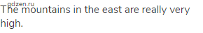 The mountains in the east are really very high.