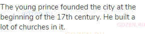 The young prince founded the city at the beginning of the 17th century. He built a lot of churches