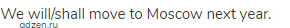 We will/shall move to Moscow next year.