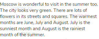 Moscow is wonderful to visit in the summer too. The city looks very green. There are lots of flowers