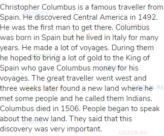 Christopher Columbus is a famous traveller from Spain. He discovered Central America in 1492. He was