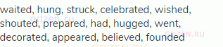 waited, hung, struck, celebrated, wished, shouted, prepared, had, hugged, went, decorated, appeared,