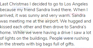 Last Christmas I decided to go to Los Angeles because my friend Sandra lived there. When I arrived,