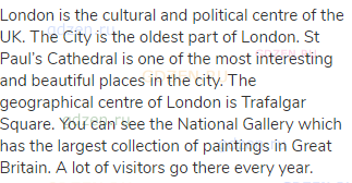 London is the cultural and political centre of the UK. The City is the oldest part of London. St