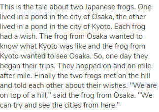 This is the tale about two Japanese frogs. One lived in a pond in the city of Osaka, the other lived